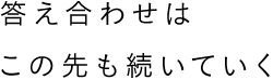 答え合わせはこの先も続いていく